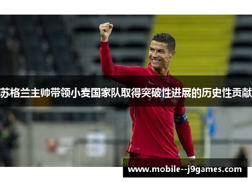 苏格兰主帅带领小麦国家队取得突破性进展的历史性贡献 苏格兰主帅带领小麦国家队取得突破性进展的历史性贡献