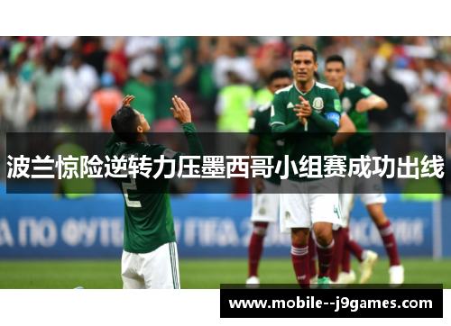 波兰惊险逆转力压墨西哥小组赛成功出线 波兰惊险逆转力压墨西哥小组赛成功出线